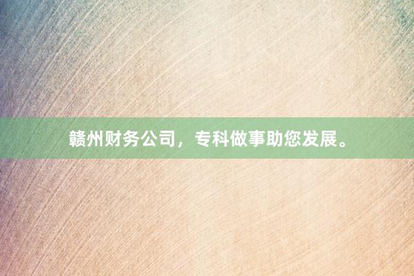 赣州财务公司，专科做事助您发展。